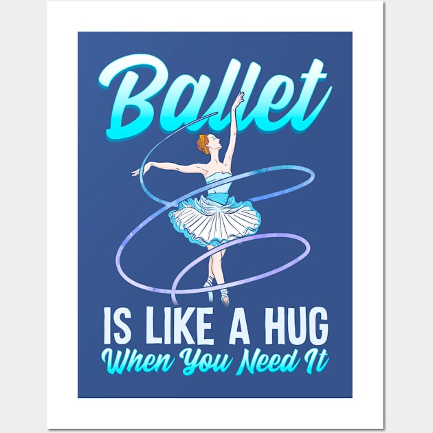 Ballet Is Like A Hug When You Need It Ballerina Ballet Dancer Wall Art by E